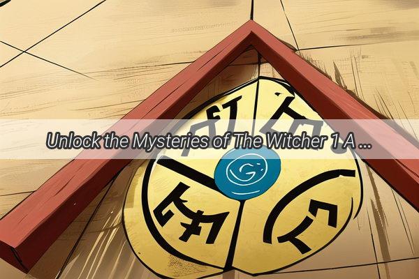 Unlock the Mysteries of The Witcher 1 A Comprehensive Tarot Guide to Master the Game